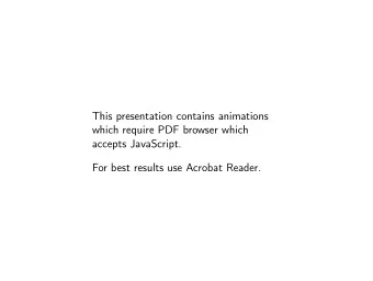 This presentation contains animations  which require PDF browser which  accepts JavaScript.  For