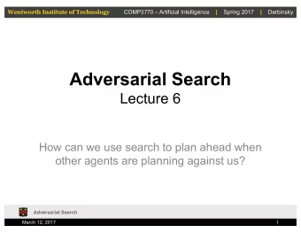 Adversarial Search  Lecture 6  How can we use search to plan ahead when  other agents are planning