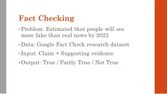 Fact Checking  Problem: Estimated that people will see  more fake than real news by 2022