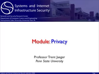 Module: Privacy  Professor Trent Jaeger  Penn State University  Systems and Internet Infrastructure