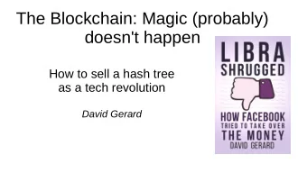 The Blockchain: Magic (probably)  doesn't happen  How to sell a hash tree  as a tech revolution