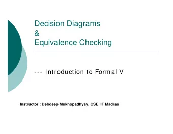 Decision Diagrams  &amp;  Equivalence Checking  --- Introduction to Formal V  Instructor : Debdeep