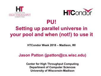 PU!  Setting up parallel universe in  your pool and when (not!) to use it  HTCondor Week 2018