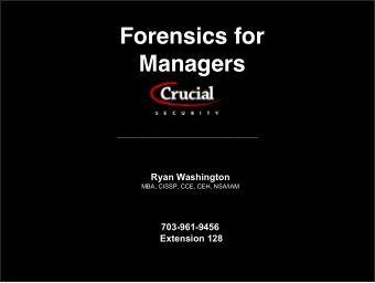 Forensics for  Managers  x  Ryan Washington  MBA, CISSP, CCE, CEH, NSA/IAM  703-961-9456  Extension
