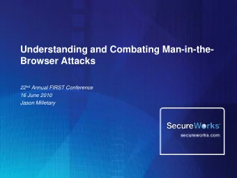 Understanding and Combating Man-in-the-  Browser Attacks 22 nd Annual FIRST Conference  16 June