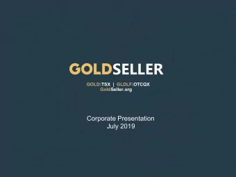 SELLER  GOLD:TSX  |  GLDLF:OTCQX  GoldSeller.org  Corporate Presentation  July 2019  Forward