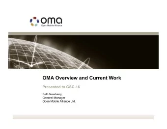 OMA Overview and Current Work  Presented to GSC-16  Seth Newberry,  General Manager  Open Mobile