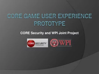 CORE Security and WPI Joint Project  Project Goal  Take the techniques that make games easy to  use