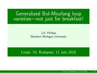 Generalized Bol-Moufang loop  varietiesnot just for breakfast!  J.D. Phillips  Northern Michigan