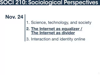 SOCI 210: Sociological Perspectives  Nov. 24 1. Science, technology, and society 2. The Internet as