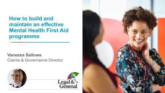 How to build and  maintain an effective  Mental Health First Aid  programme Vanessa Sallows  Claims