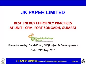 JK PAPER LIMITED  BEST ENERGY EFFICIENCY PRACTICES  AT UNIT : CPM, FORT SONGADH, GUJARAT