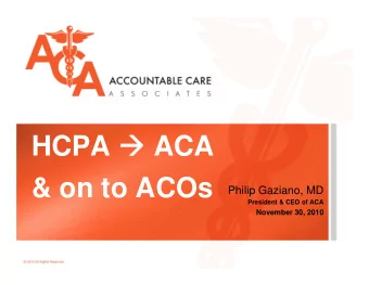 HCPA  ACA  &amp; on to ACOs  Philip Gaziano, MD  President &amp; CEO of ACA  November 30, 2010