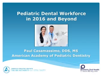 Pediatric Dental Workforce  in 2016 and Beyond  Paul Casamassimo, DDS, MS  American Academy of