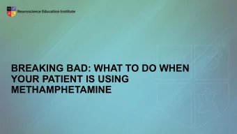 BREAKING BAD: WHAT TO DO WHEN  YOUR PATIENT IS USING  METHAMPHETAMINE  Learning Objectives