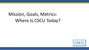 Mission, Goals, Metrics:  Where Is CSCU Today?  CSCU Mission &amp; Goals History  BOR adopted the