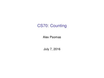 CS70: Counting  Alex Psomas  July 7, 2016  Reminder: Dont write on the board.  Lecture 9