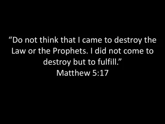 Do not think that I came to destroy the  Law or the Prophets. I did not come to destroy but to