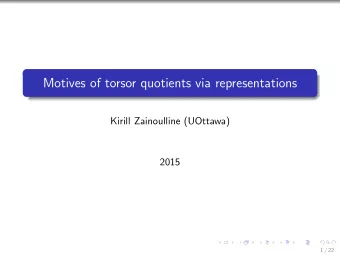 Motives of torsor quotients via representations  Kirill Zainoulline (UOttawa)  2015  1 / 22  Goals