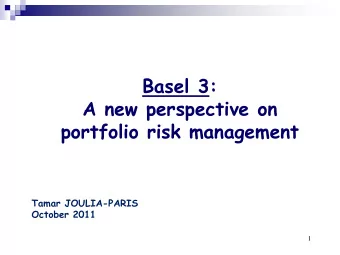 Basel 3:  A new perspective on  portfolio risk management  Tamar JOULIA-PARIS  October 2011  1