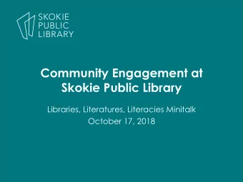 Community Engagement at  Skokie Public Library  Libraries, Literatures, Literacies Minitalk