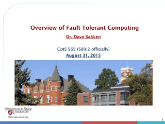 Overview of Fault-Tolerant Computing  Dr. Dave Bakken  CptS 565 (580:2 officially)  August 31, 2015