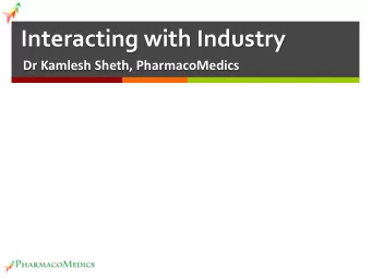 Interacting with Industry  Dr Kamlesh Sheth, PharmacoMedics  Shared Objectives   One of the