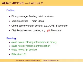 AMath 483/583  Lecture 2  Outline:  Binary storage, floating point numbers  Version