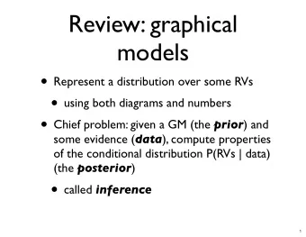 Review: graphical  models  Represent a distribution over some RVs  using both diagrams and
