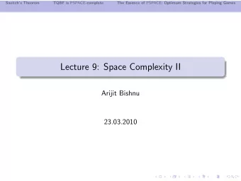 Lecture 9: Space Complexity II  Arijit Bishnu  23.03.2010  Savitchs Theorem TQBF is PSPACE