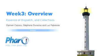 Week3: Overview  Essence of Dispatch, and Collections  Damien Cassou, Stphane Ducasse and Luc