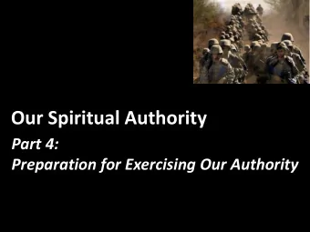 Our Spiritual Authority  Part 4:  Preparation for Exercising Our Authority  Our Spiritual Authority
