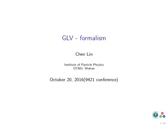 GLV - formalism  Chen Lin  Institute of Particle Physics  CCNU, Wuhan  October 20, 2016(9421