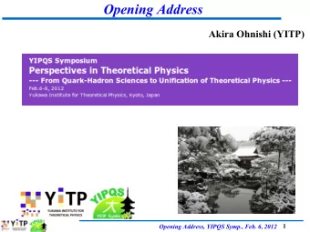 Opening Address  Akira Ohnishi (YITP)  1  Opening Address, YIPQS Symp., Feb. 6, 2012  Yukawa