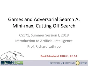 Games and Adversarial Search A:  Mini-max, Cutting Off Search  CS171, Summer Session I, 2018