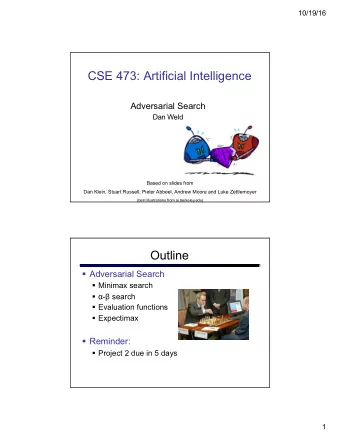 CSE 473: Artificial Intelligence  Adversarial Search  Dan Weld  Based on slides from  Dan Klein,