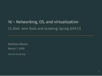 16  Networking, OS, and virtualization  CS 2043: Unix Tools and Scripting, Spring 2019 [1]
