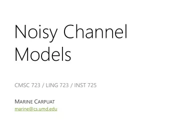 Noisy Channel  Models  CMSC 723 / LING 723 / INST 725 M ARINE C ARPUAT  marine@cs.umd.edu  T  oday