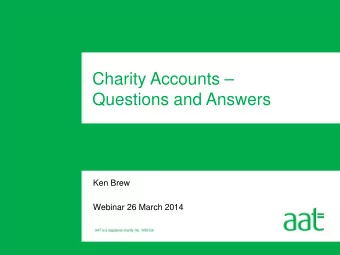 Charity Accounts   Questions and Answers  Ken Brew  Webinar 26 March 2014  Charity Accounts