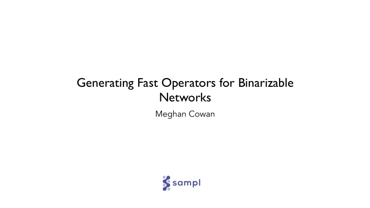 generating fast operators for binarizable networks