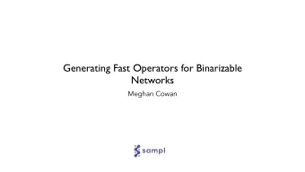 Generating Fast Operators for Binarizable Networks  Meghan Cowan Running Binarizable Networks?