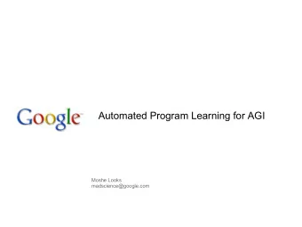 Automated Program Learning for AGI  Moshe Looks  madscience@google.com  Outline  Formulations of