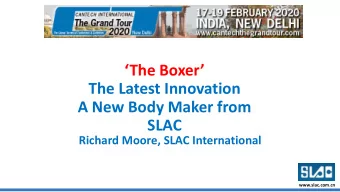 The Boxer  The Latest Innovation  A New Body Maker from  SLAC  Richard Moore, SLAC