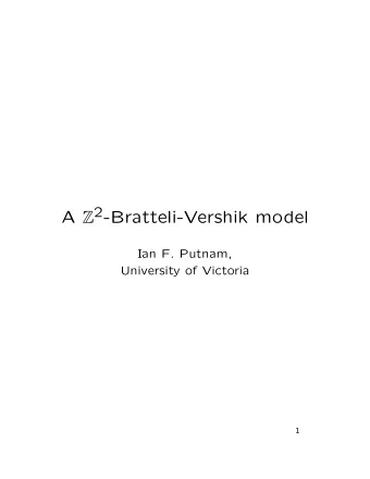 A Z 2 -Bratteli-Vershik model  Ian F. Putnam,  University of Victoria  1  I will first describe the