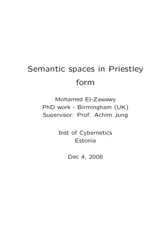 Semantic spaces in Priestley  form  Mohamed El-Zawawy  PhD work - Birmingham (UK)  Supervisor: