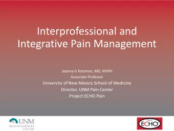 Interprofessional and  Integrative Pain Management  Joanna G Katzman, MD, MSPH  Associate Professor