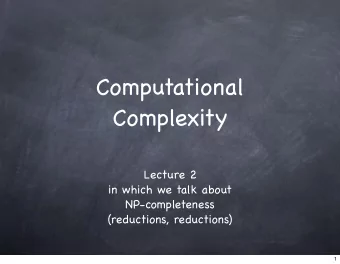 Computational  Complexity  Lecture 2  in which we talk about  NP-completeness  (reductions,
