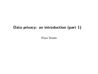 Data privacy: an introduction (part 1)  Klara Stokes  What is privacy? Privacy has been defined in