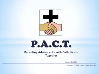 P.A.C.T.  Parenting Adolescents with Catholicism  Together  January 20, 2016 St. Laurence Catholic