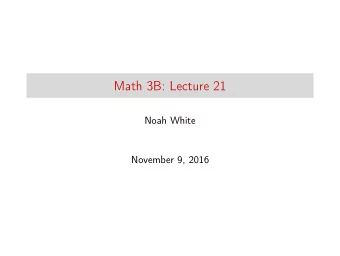 Math 3B: Lecture 21  Noah White  November 9, 2016  Math Success Program  Free one on one